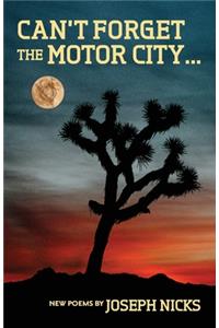 Can't Forget The Motor City...: New Poems by Joseph Nicks