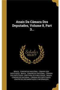 Anais Da Câmara Dos Deputados, Volume 8, Part 3...