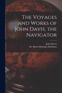 Voyages and Works of John Davis, the Navigator [microform]