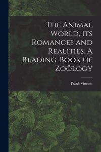 Animal World, Its Romances and Realities. A Reading-book of Zoölogy