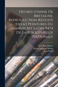 Heures d'Anne de Bretagne. Reproduction réduite des 63 peintures du Manuscrit latin 9474 de la Bibliothèque nationale