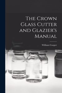 Crown Glass Cutter and Glazier's Manual