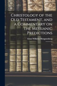 Christology of the Old Testament, and a Commentary on the Messianic Predictions