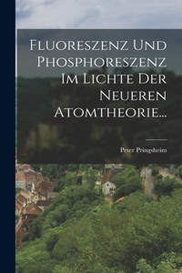 Fluoreszenz und Phosphoreszenz im Lichte der Neueren Atomtheorie...