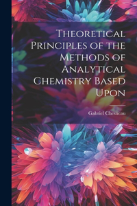 Theoretical Principles of the Methods of Analytical Chemistry Based Upon