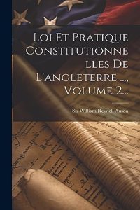 Loi Et Pratique Constitutionnelles De L'angleterre ..., Volume 2...