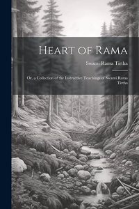 Heart of Rama; or, a Collection of the Instructive Teachings of Swami Rama Tirtha