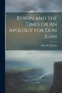 Byron and the Times or An Apology for Don Juan