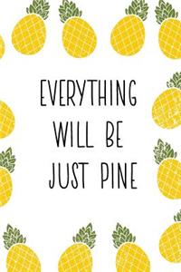 Everything Will Be Just Pine