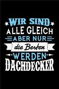 Wir sind alle gleich aber nur die Besten werden Dachdecker