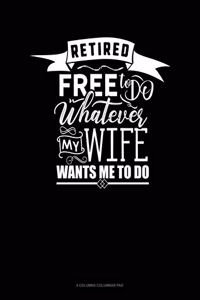 Retired Free To Do Whatever My Wife Wants Me To Do