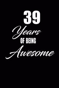 39 years of being awesome: funny and cute blank lined journal Notebook, Diary, planner Happy 39th thirty-nineth Birthday Gift for thirty nine year old daughter, son, boyfriend