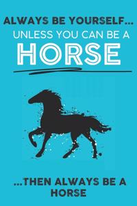 Always Be Your Self Unless You Can Be A Horse Then Always Be A Horse