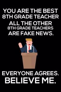 You Are The Best 8th Grade Teacher All The Other 8th Grade Teachers Are Fake News. Everyone Agrees. Believe Me.