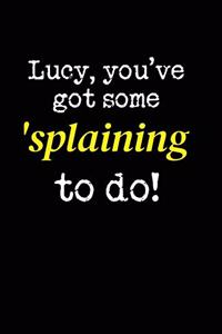 Lucy You'v Got Some Splaining To Do