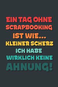 Ein Tag ohne Scrapbooking ist wie...