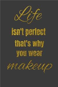 Life Isn't Perfect, That's Why You Wear Makeup