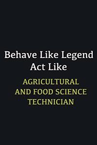 Behave like Legend Act Like Agricultural and Food Science Technician