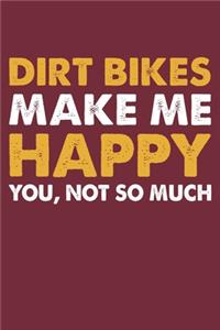 Dirt Bikes Make Me Happy You Not So Much