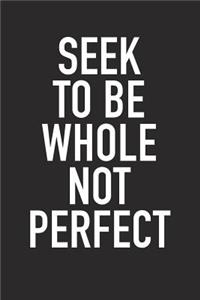 Seek to Be Whole, Not Perfect