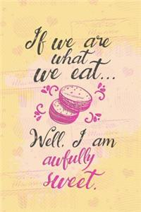 If We Are What We Eat... Well, I Am Awfully Sweet.