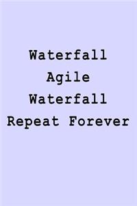 Waterfall Agile Waterfall Repeat Forever