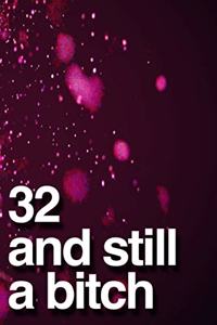32 And Still A Bitch