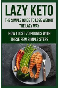 Lazy Keto. The Simple Guide to lose weight the Lazy way.
