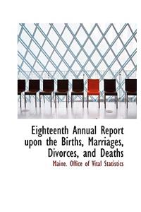Eighteenth Annual Report Upon the Births, Marriages, Divorces, and Deaths