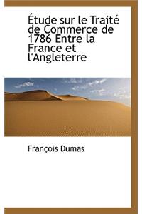 Tude Sur Le Trait de Commerce de 1786 Entre La France Et L'Angleterre