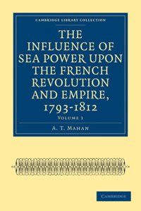 Influence of Sea Power Upon the French Revolution and Empire, 1793-1812