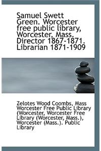 Samuel Swett Green. Worcester Free Public Library, Worcester, Mass. Director 1867-1871. Librarian 18