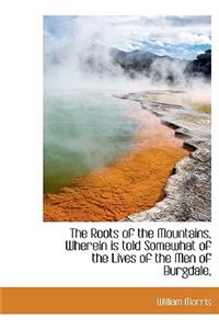 The Roots of the Mountains, Wherein Is Told Somewhat of the Lives of the Men of Burgdale,