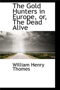 The Gold Hunters in Europe, Or, the Dead Alive