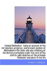 Indiana Methodism: Being an Account of the Introduction, Progress, and Present Position of Methodis