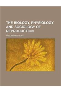 The Biology, Physiology and Sociology of Reproduction