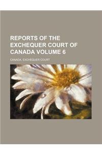 Reports of the Exchequer Court of Canada Volume 6