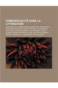 Homosexualite Dans La Litterature: Jean Cocteau, Oscar Wilde, Andre Gide, Marguerite Yourcenar, Colette, Walt Whitman, Julien Green