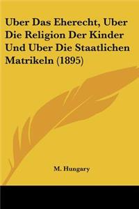 Uber Das Eherecht, Uber Die Religion Der Kinder Und Uber Die Staatlichen Matrikeln (1895)