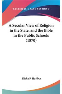 A Secular View of Religion in the State, and the Bible in the Public Schools (1870)