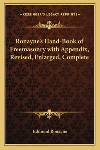 Ronayne's Hand-Book of Freemasonry with Appendix, Revised, Enlarged, Complete