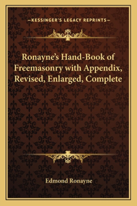 Ronayne's Hand-Book of Freemasonry with Appendix, Revised, Enlarged, Complete