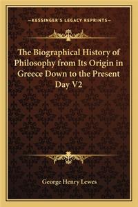 Biographical History of Philosophy from Its Origin in Greece Down to the Present Day V2