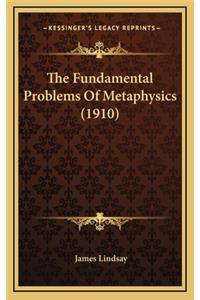 The Fundamental Problems of Metaphysics (1910)