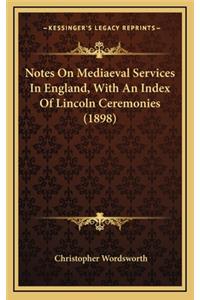 Notes on Mediaeval Services in England, with an Index of Lincoln Ceremonies (1898)