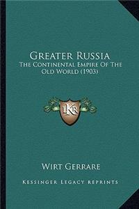 Greater Russia: The Continental Empire of the Old World (1903)