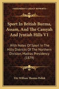 Sport in British Burma, Assam, and the Cassyah and Jyntiah Hills V1