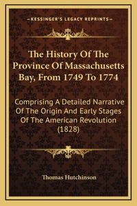 The History Of The Province Of Massachusetts Bay, From 1749 To 1774
