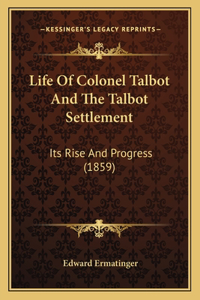 Life Of Colonel Talbot And The Talbot Settlement