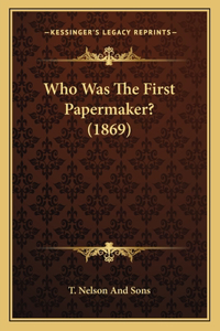 Who Was The First Papermaker? (1869)